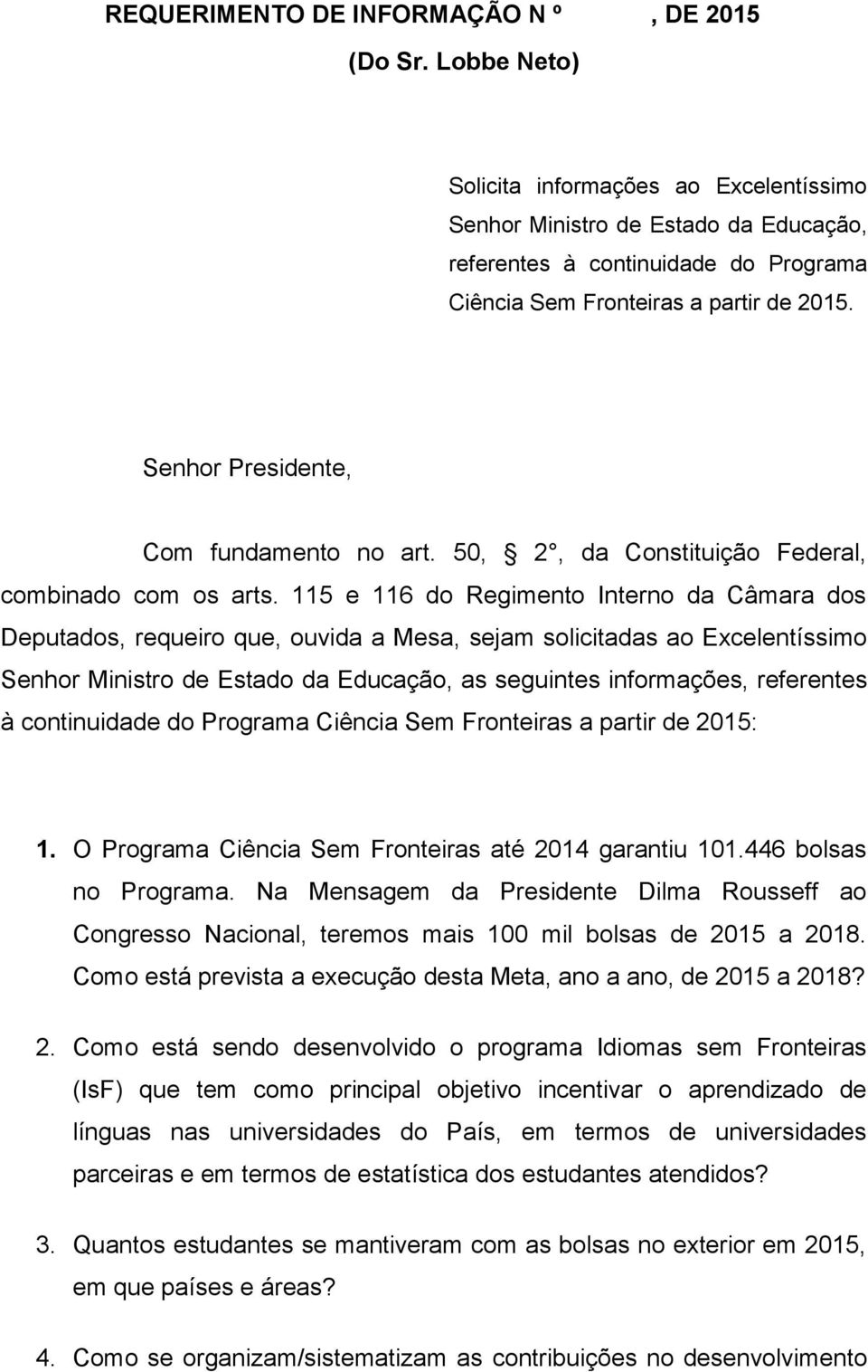 Senhor Presidente, Com fundamento no art. 50, 2, da Constituição Federal, combinado com os arts.