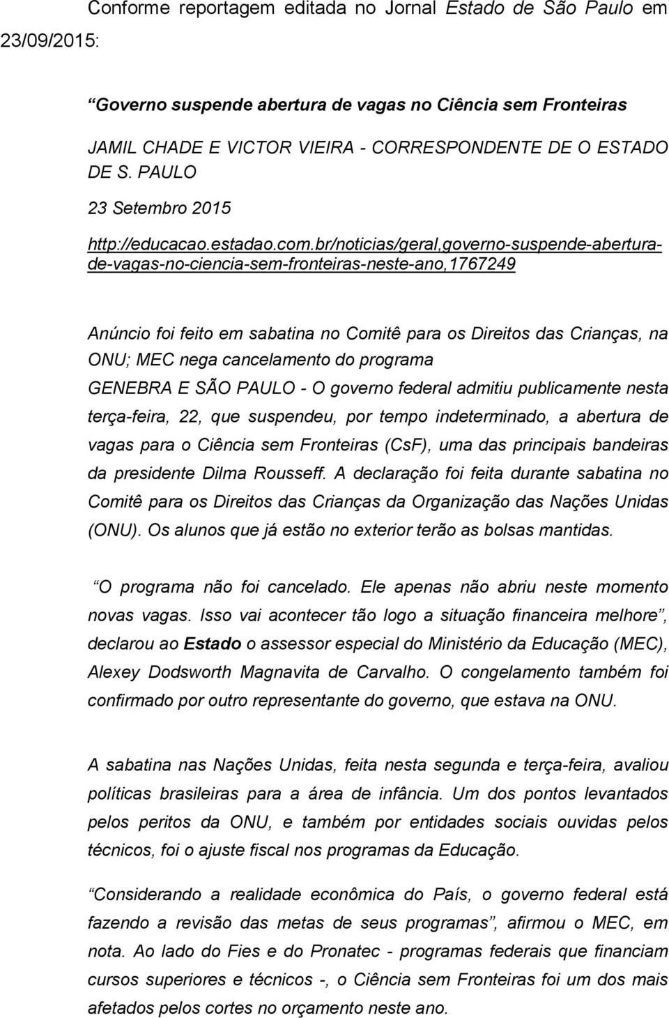 br/noticias/geral,governo-suspende-aberturade-vagas-no-ciencia-sem-fronteiras-neste-ano,1767249 Anúncio foi feito em sabatina no Comitê para os Direitos das Crianças, na ONU; MEC nega cancelamento do