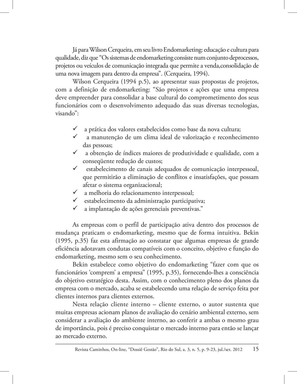 5), ao apresentar suas propostas de projetos, com a definição de endomarketing: São projetos e ações que uma empresa deve empreender para consolidar a base cultural do comprometimento dos seus