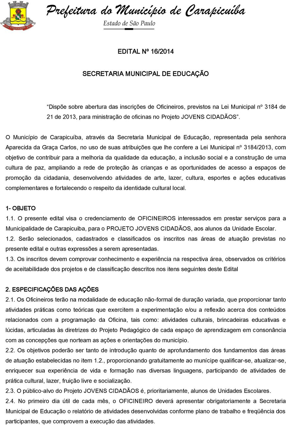 O Município de Carapicuíba, através da Secretaria Municipal de Educação, representada pela senhora Aparecida da Graça Carlos, no uso de suas atribuições que lhe confere a Lei Municipal nº 3184/2013,