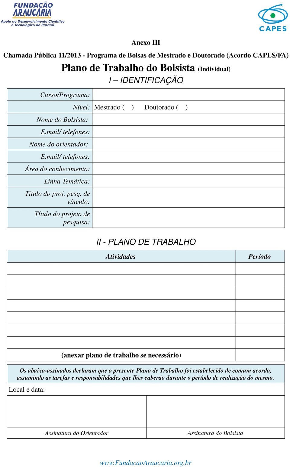 de vínculo: Título do projeto de pesquisa: Nível: Mestrado ( ) Doutorado ( ) II - PLANO DE TRABALHO Atividades Período (anexar plano de trabalho se necessário) Os abaixo-assinados