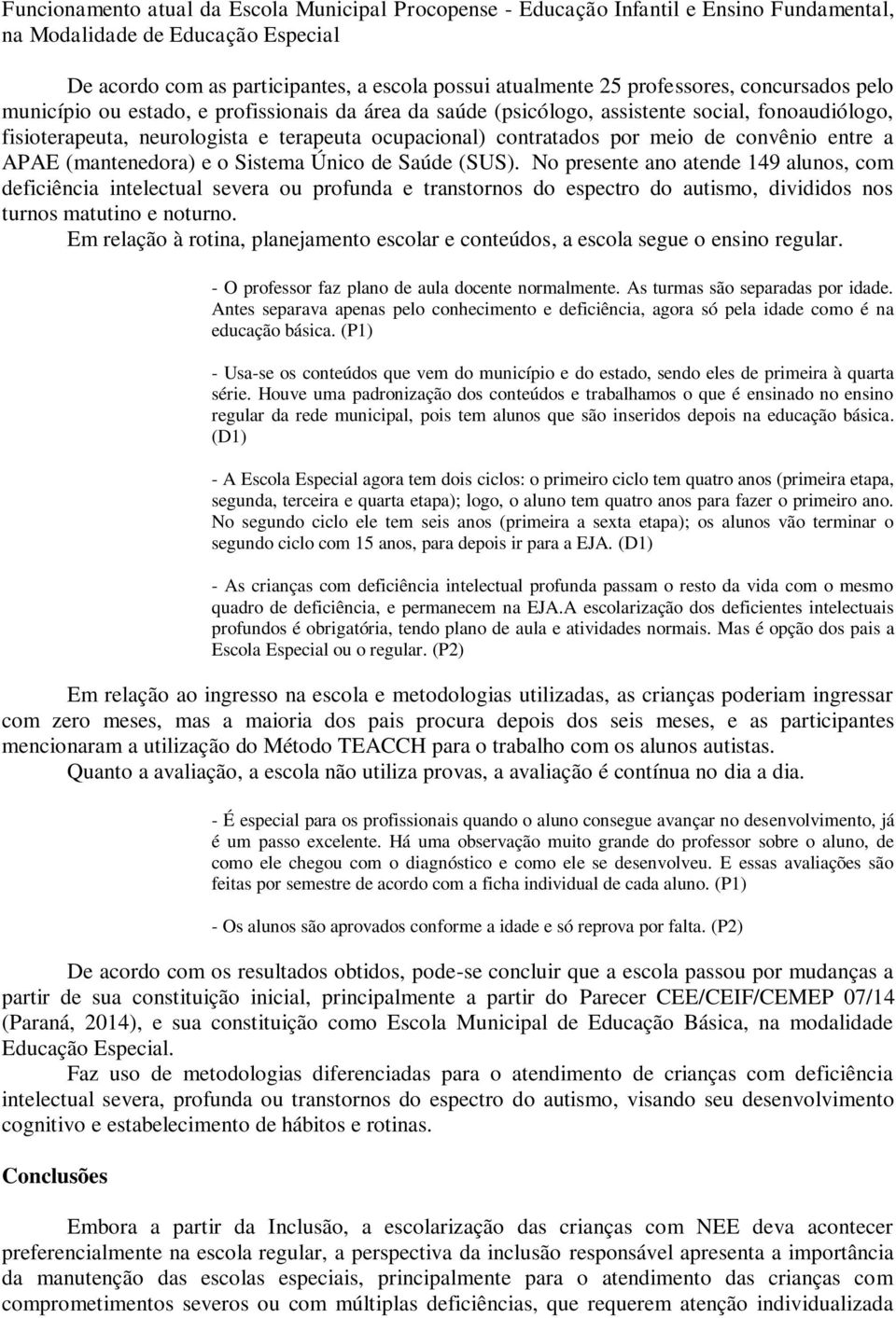 meio de convênio entre a APAE (mantenedora) e o Sistema Único de Saúde (SUS).