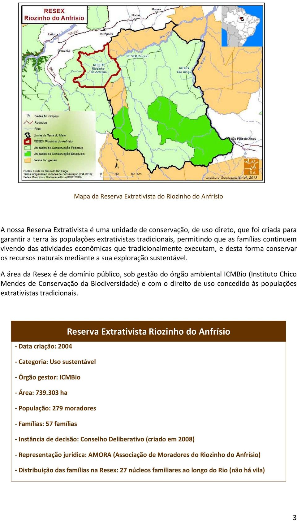 A área da Resex é de domínio público, sob gestão do órgão ambiental ICMBio (Instituto Chico Mendes de Conservação da Biodiversidade) e com o direito de uso concedido às populações extrativistas
