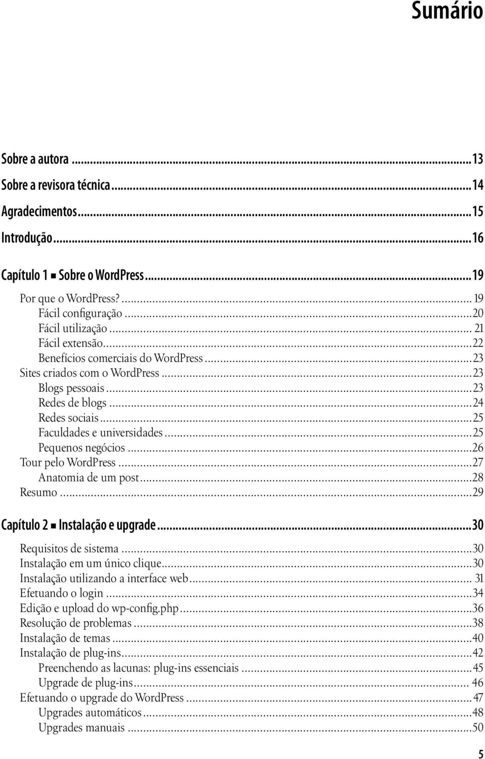 ..25 Pequenos negócios...26 Tour pelo WordPress...27 Anatomia de um post...28 Resumo...29 Capítulo 2 Instalação e upgrade...30 Requisitos de sistema...30 Instalação em um único clique.