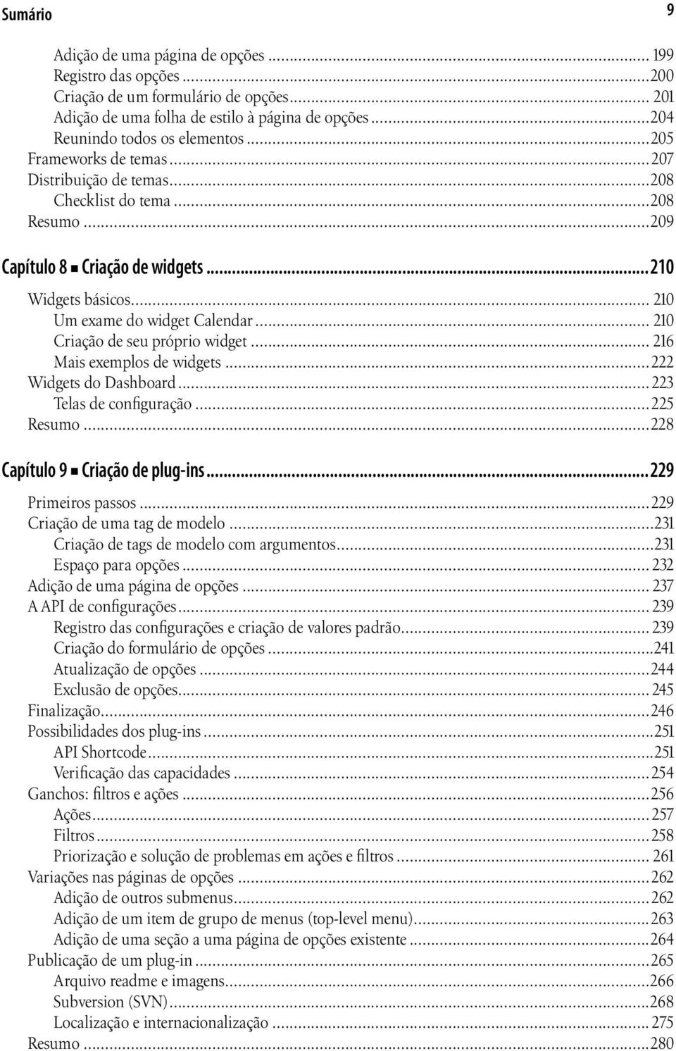 .. 210 Criação de seu próprio widget... 216 Mais exemplos de widgets...222 Widgets do Dashboard...223 Telas de configuração...225 Resumo...228 Capítulo 9 Criação de plug-ins...229 Primeiros passos.