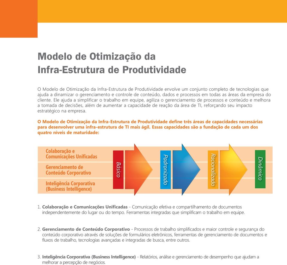 Ele ajuda a simplificar o trabalho em equipe, agiliza o gerenciamento de processos e conteúdo e melhora a tomada de decisões, além de aumentar a capacidade de reação da área de TI, reforçando seu