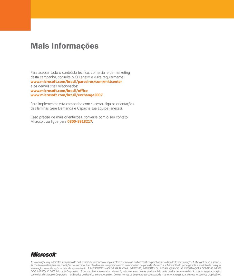 com/brasil/office www.microsoft.com/brasil/exchange2007 Para implementar esta campanha com sucesso, siga as orientações das lâminas Gere Demanda e Capacite sua Equipe (anexas).