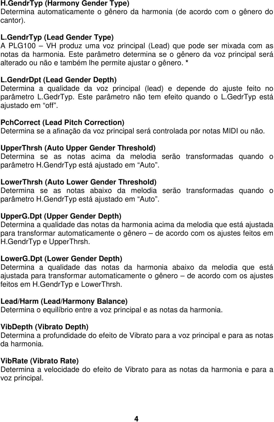 Este parâmetro determina se o gênero da voz principal será alterado ou não e também lhe permite ajustar o gênero. * L.