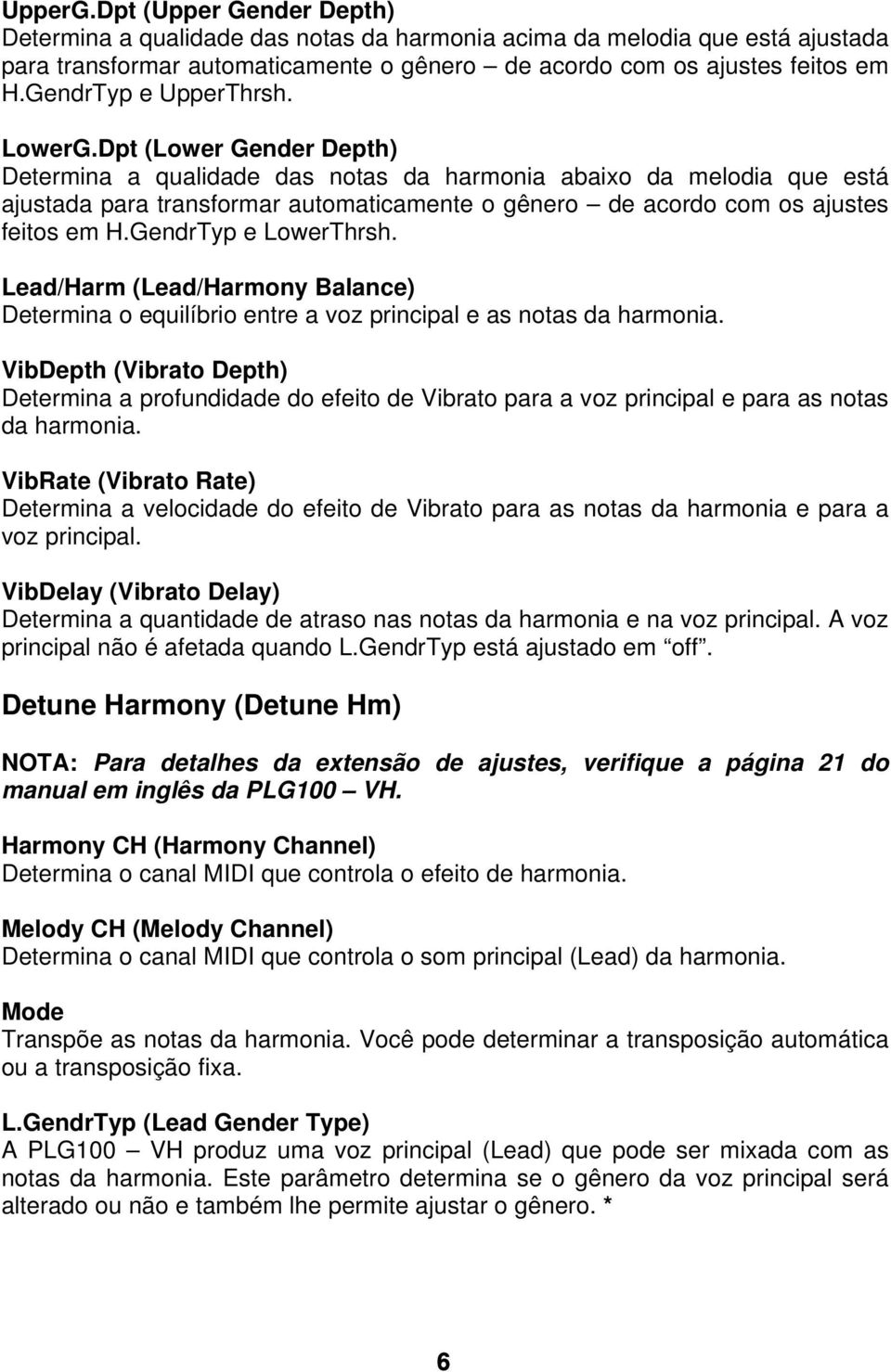 Dpt (Lower Gender Depth) Determina a qualidade das notas da harmonia abaixo da melodia que está ajustada para transformar automaticamente o gênero de acordo com os ajustes feitos em H.