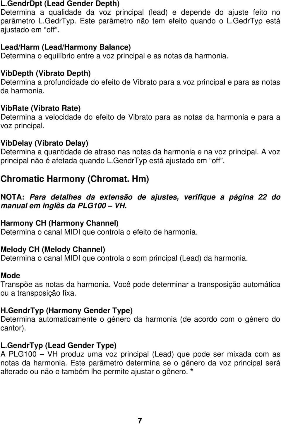 VibDepth (Vibrato Depth) Determina a profundidade do efeito de Vibrato para a voz principal e para as notas da harmonia.