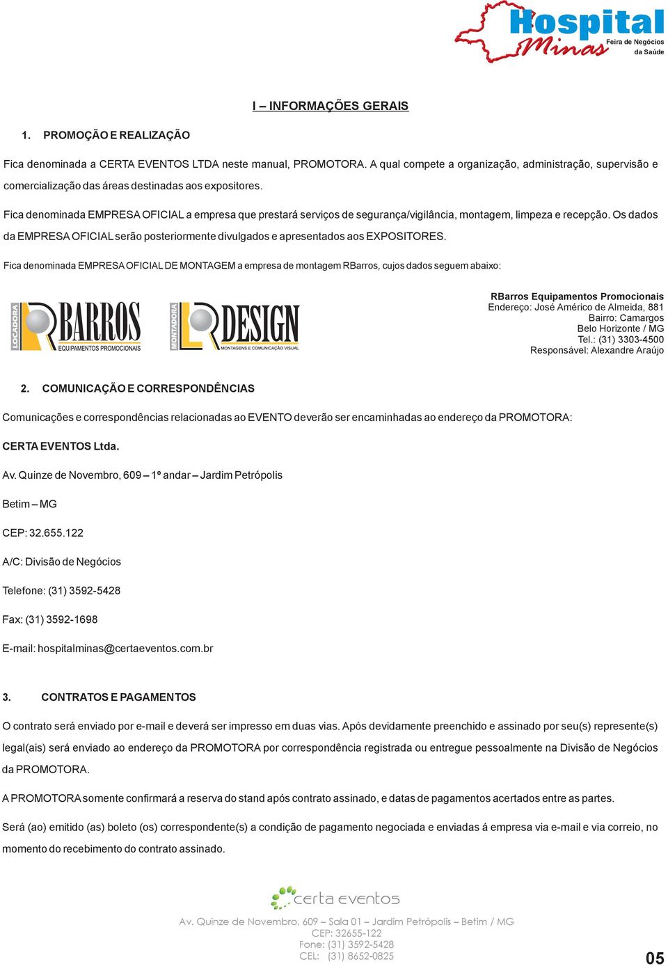 Fica denominada EMPRESA OFICIAL a empresa que prestará serviços de segurança/vigilância, montagem, limpeza e recepção.