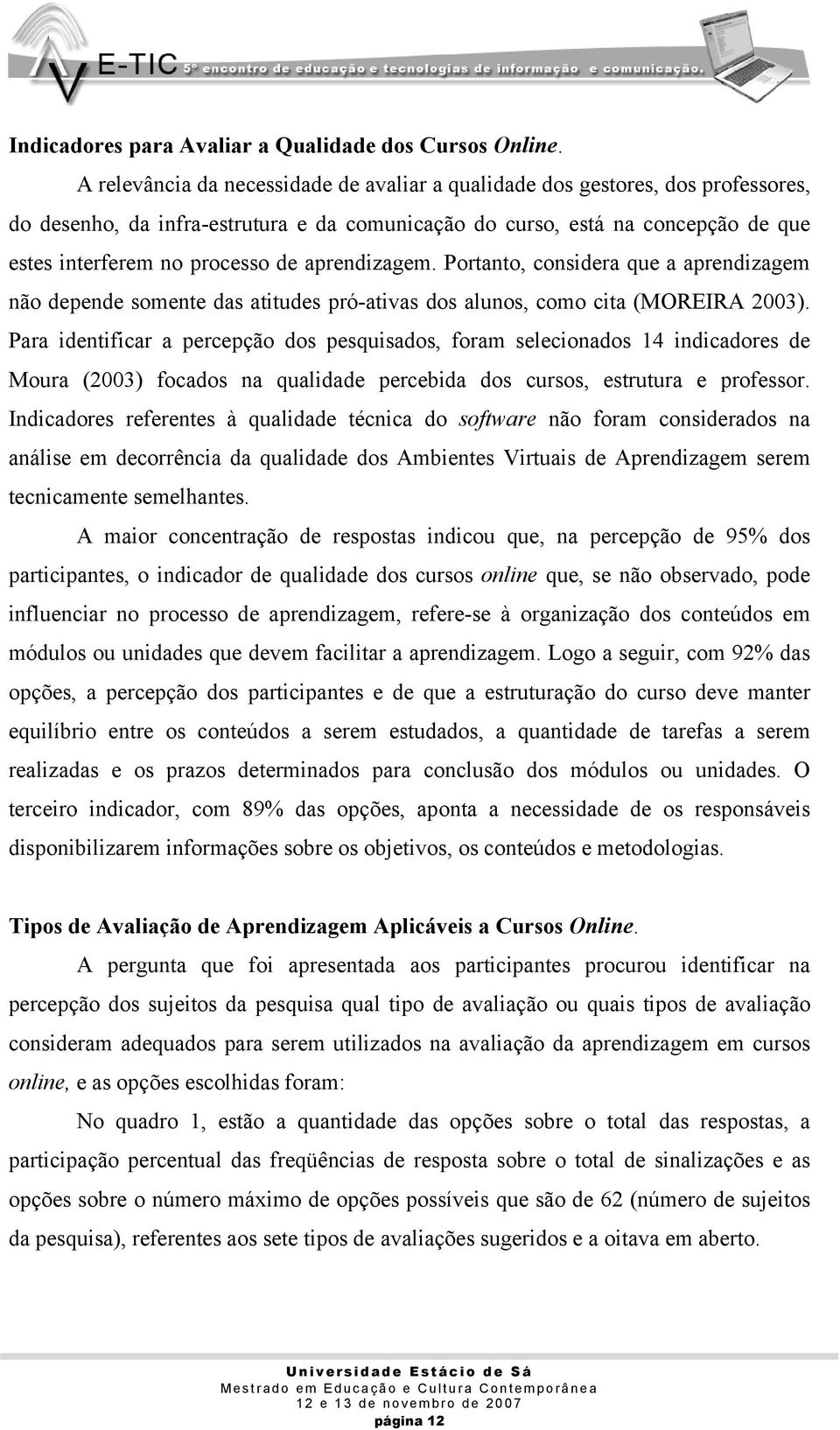 aprendizagem. Portanto, considera que a aprendizagem não depende somente das atitudes pró-ativas dos alunos, como cita (MOREIRA 2003).