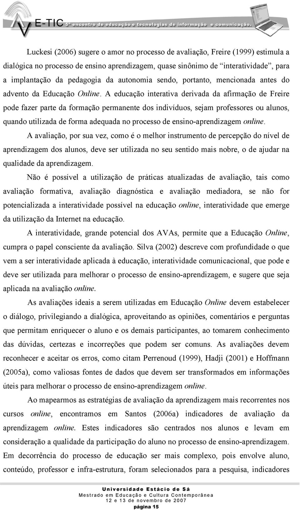 A educação interativa derivada da afirmação de Freire pode fazer parte da formação permanente dos indivíduos, sejam professores ou alunos, quando utilizada de forma adequada no processo de