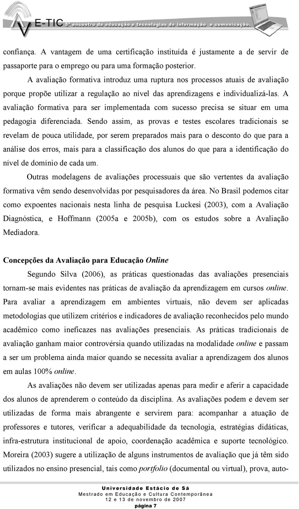 A avaliação formativa para ser implementada com sucesso precisa se situar em uma pedagogia diferenciada.