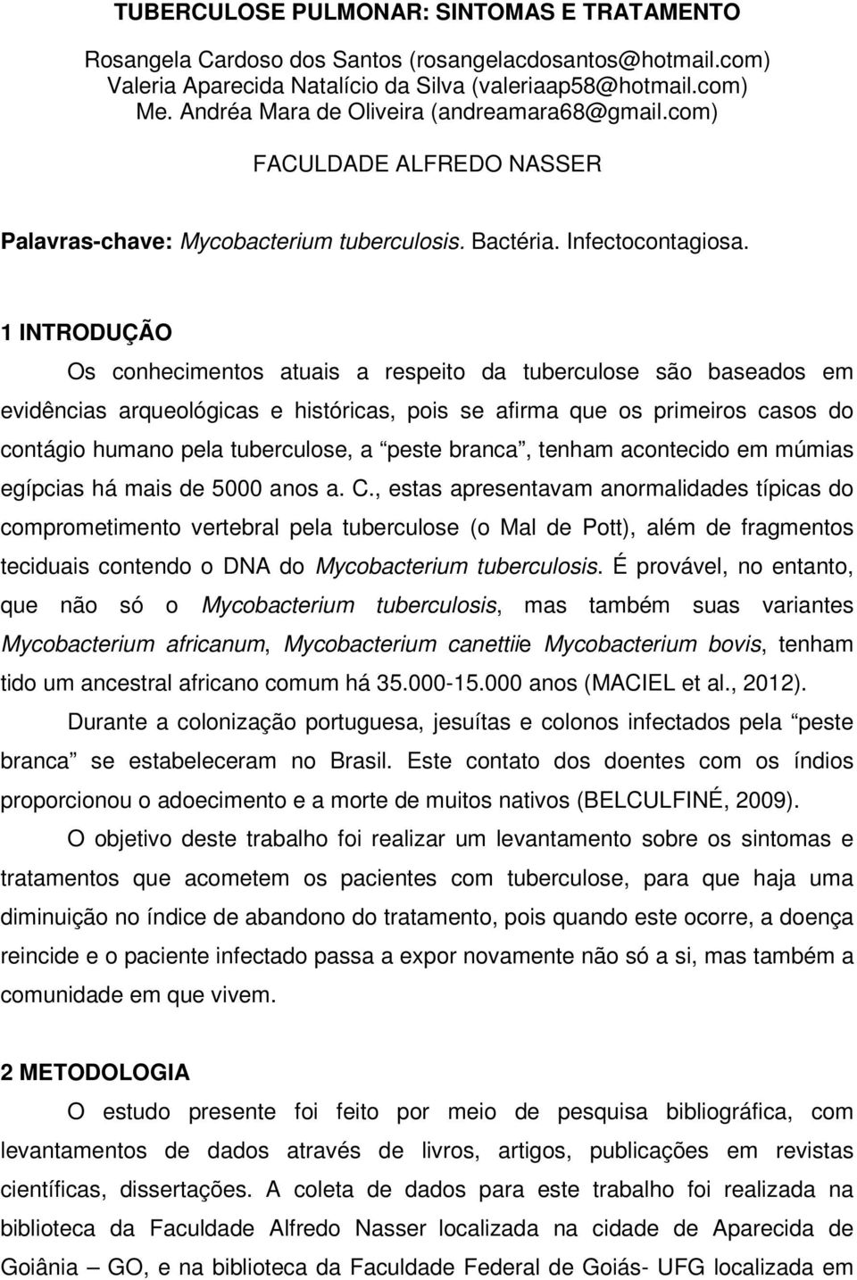 1 INTRODUÇÃO Os conhecimentos atuais a respeito da tuberculose são baseados em evidências arqueológicas e históricas, pois se afirma que os primeiros casos do contágio humano pela tuberculose, a