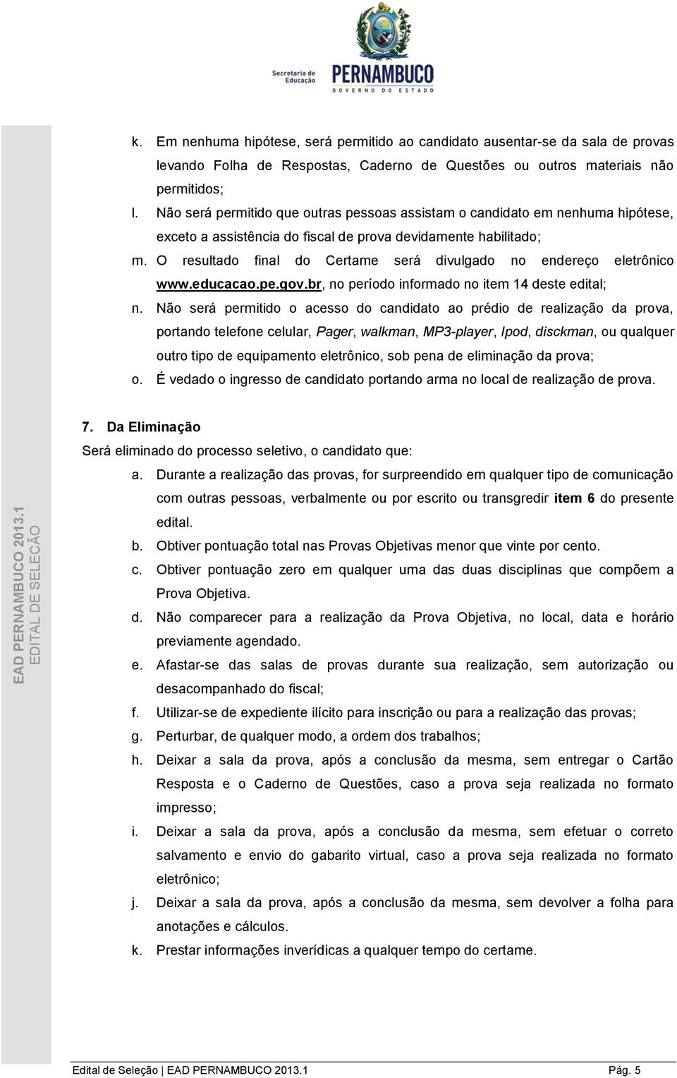 O resultado final do Certame será divulgado no endereço eletrônico www.educacao.pe.gov.br, no período informado no item 14 deste edital; n.