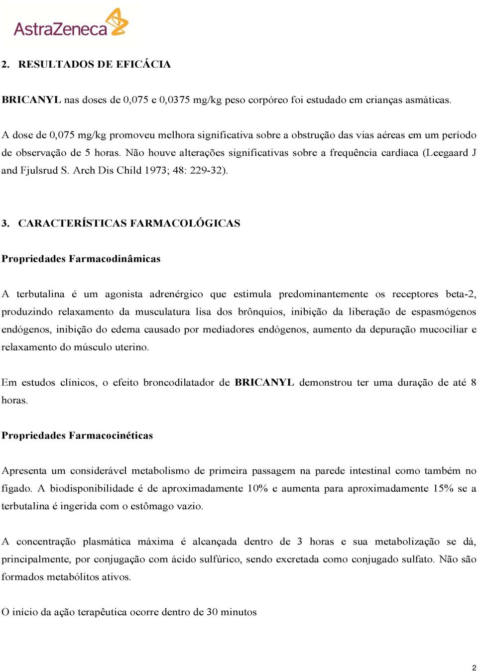 Não houve alterações significativas sobre a frequência cardíaca (Leegaard J and Fjulsrud S. Arch Dis Child 1973; 48: 229-32). 3.