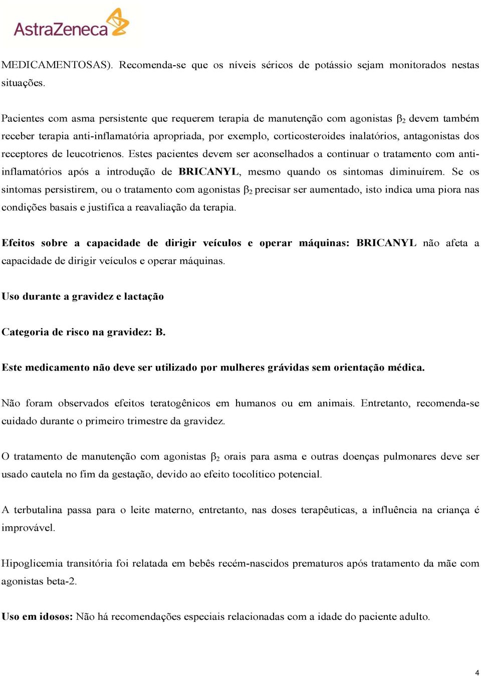 dos receptores de leucotrienos. Estes pacientes devem ser aconselhados a continuar o tratamento com antiinflamatórios após a introdução de BRICANYL, mesmo quando os sintomas diminuírem.