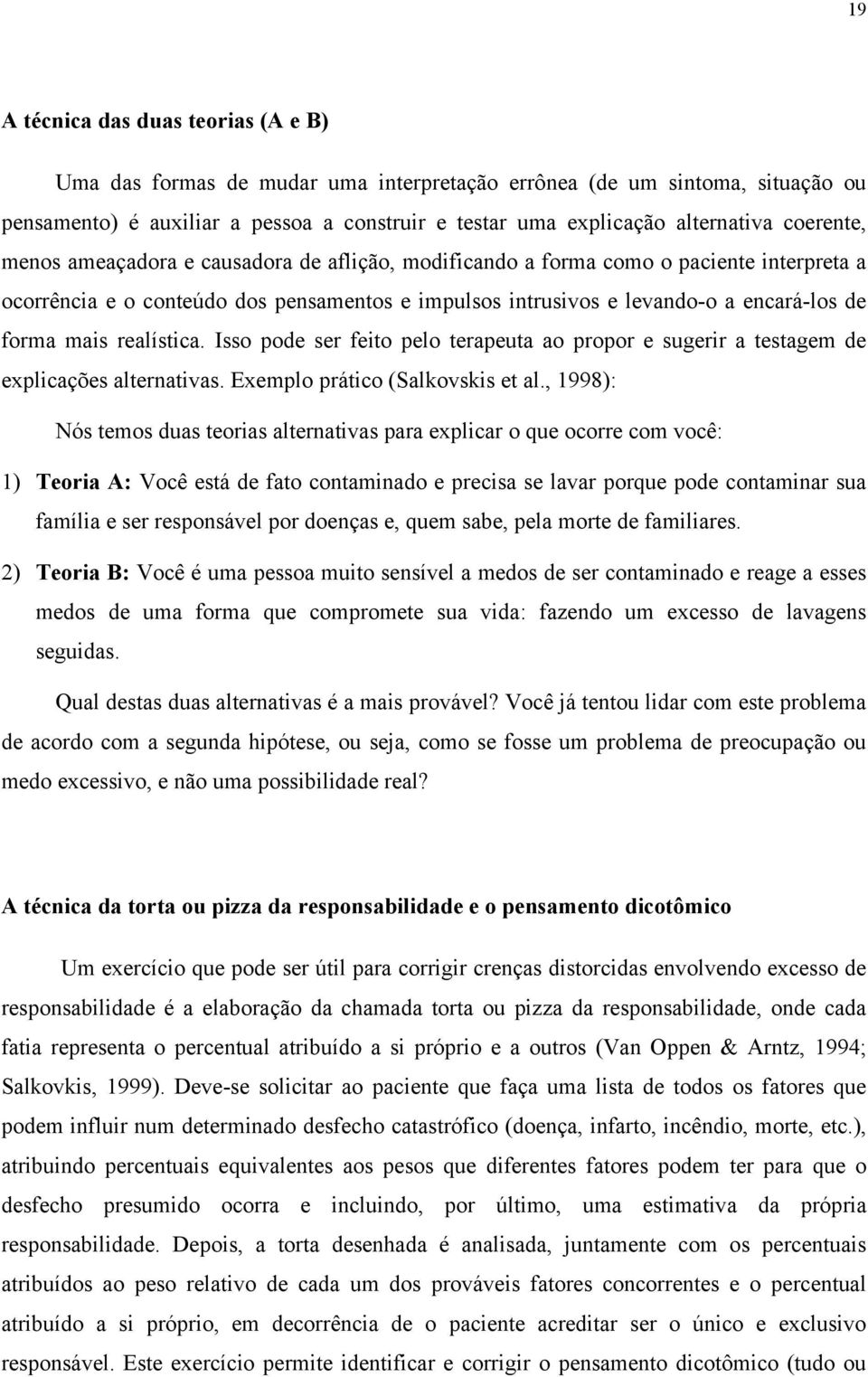 mais realística. Isso pode ser feito pelo terapeuta ao propor e sugerir a testagem de explicações alternativas. Exemplo prático (Salkovskis et al.