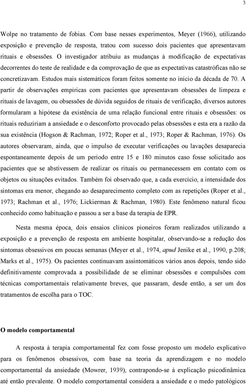 Estudos mais sistemáticos foram feitos somente no início da década de 70.