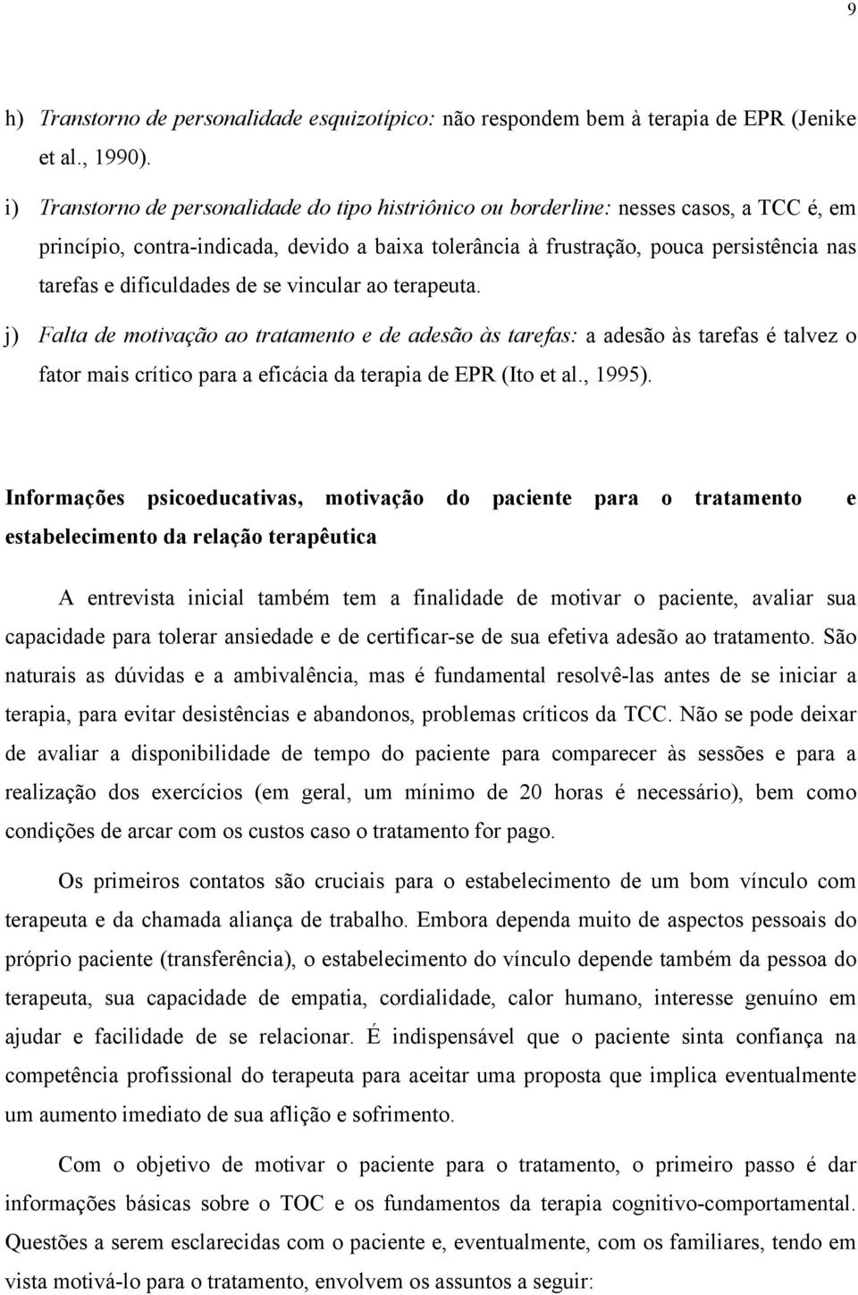 dificuldades de se vincular ao terapeuta. j) Falta de motivação ao tratamento e de adesão às tarefas: a adesão às tarefas é talvez o fator mais crítico para a eficácia da terapia de EPR (Ito et al.