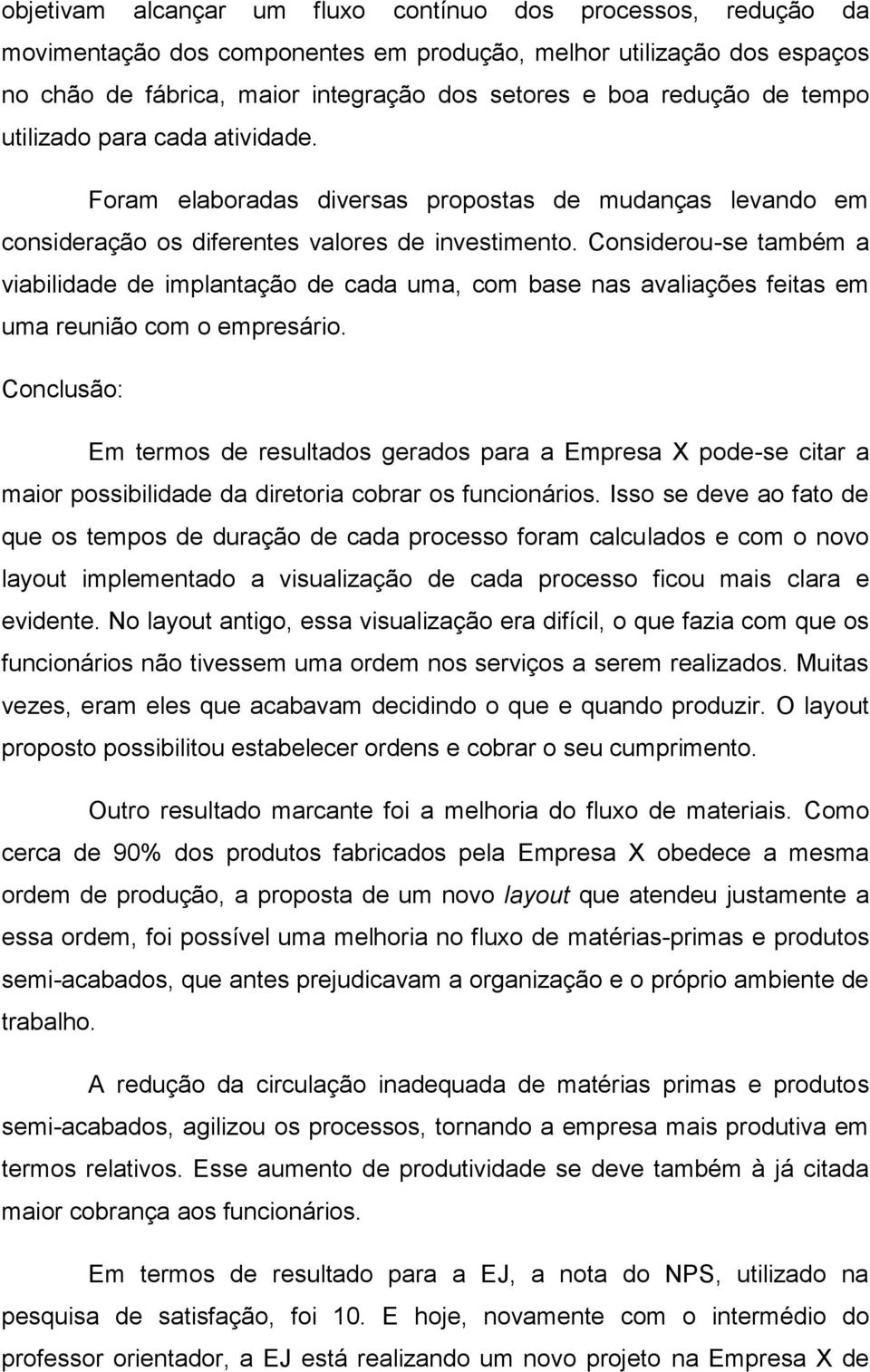 Considerou-se também a viabilidade de implantação de cada uma, com base nas avaliações feitas em uma reunião com o empresário.