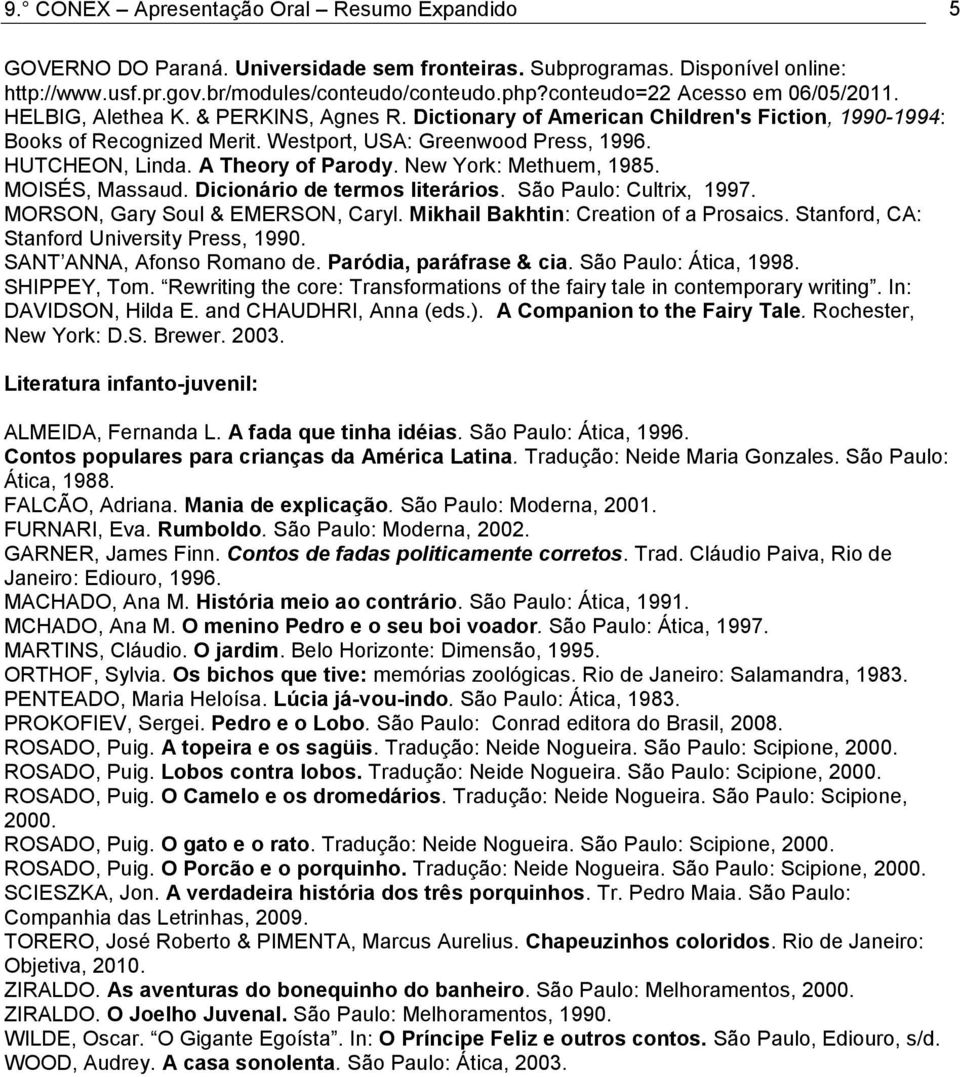 HUTCHEON, Linda. A Theory of Parody. New York: Methuem, 1985. MOISÉS, Massaud. Dicionário de termos literários. São Paulo: Cultrix, 1997. MORSON, Gary Soul & EMERSON, Caryl.
