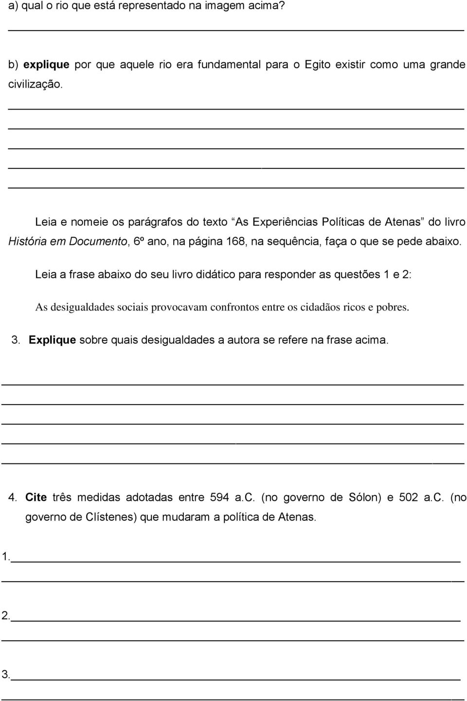 Leia a frase abaixo do seu livro didático para responder as questões 1 e 2: As desigualdades sociais provocavam confrontos entre os cidadãos ricos e pobres. 3.