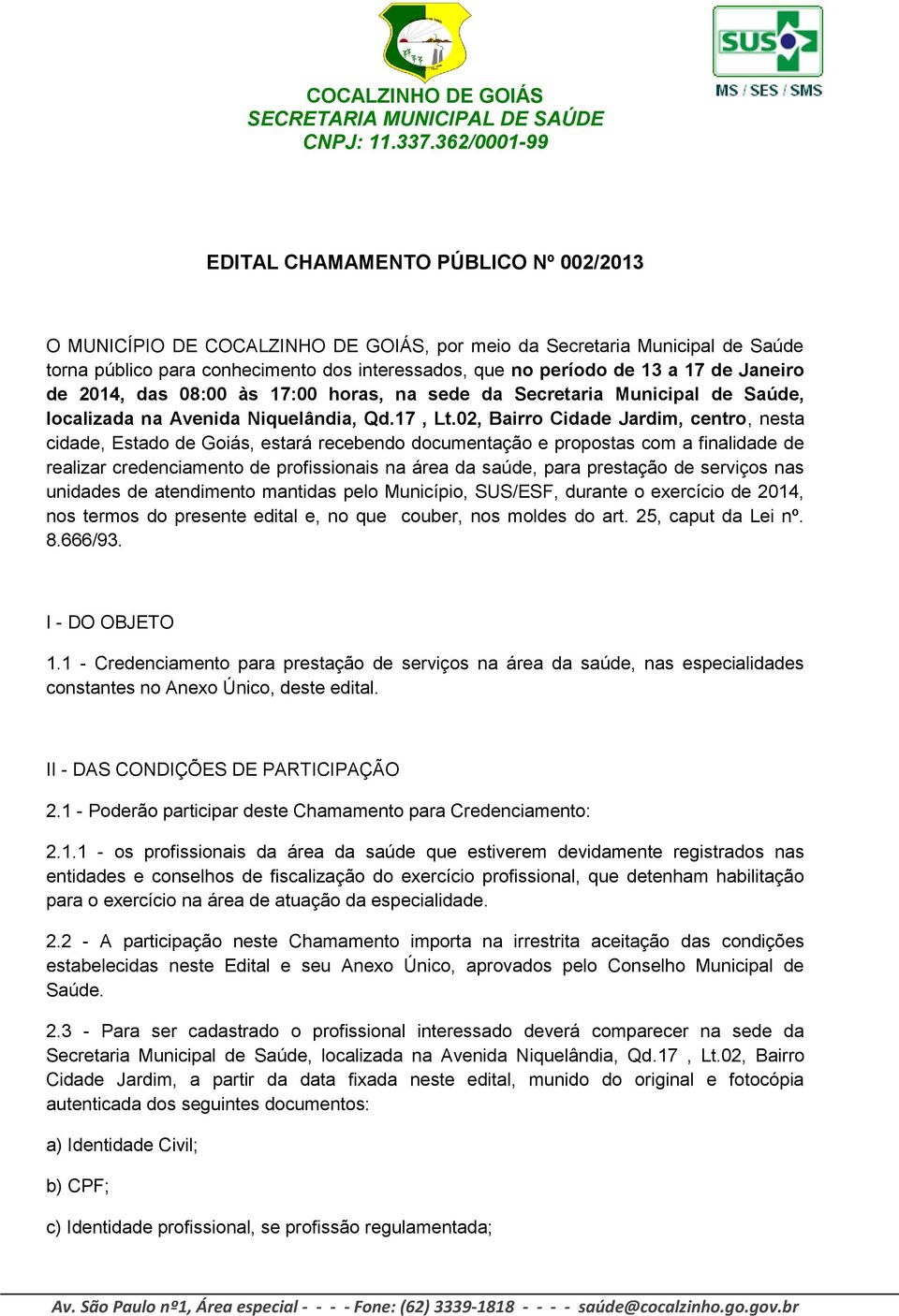 02, Bairro Cidade Jardim, centro, nesta cidade, Estado de Goiás, estará recebendo documentação e propostas com a finalidade de realizar credenciamento de profissionais na área da saúde, para