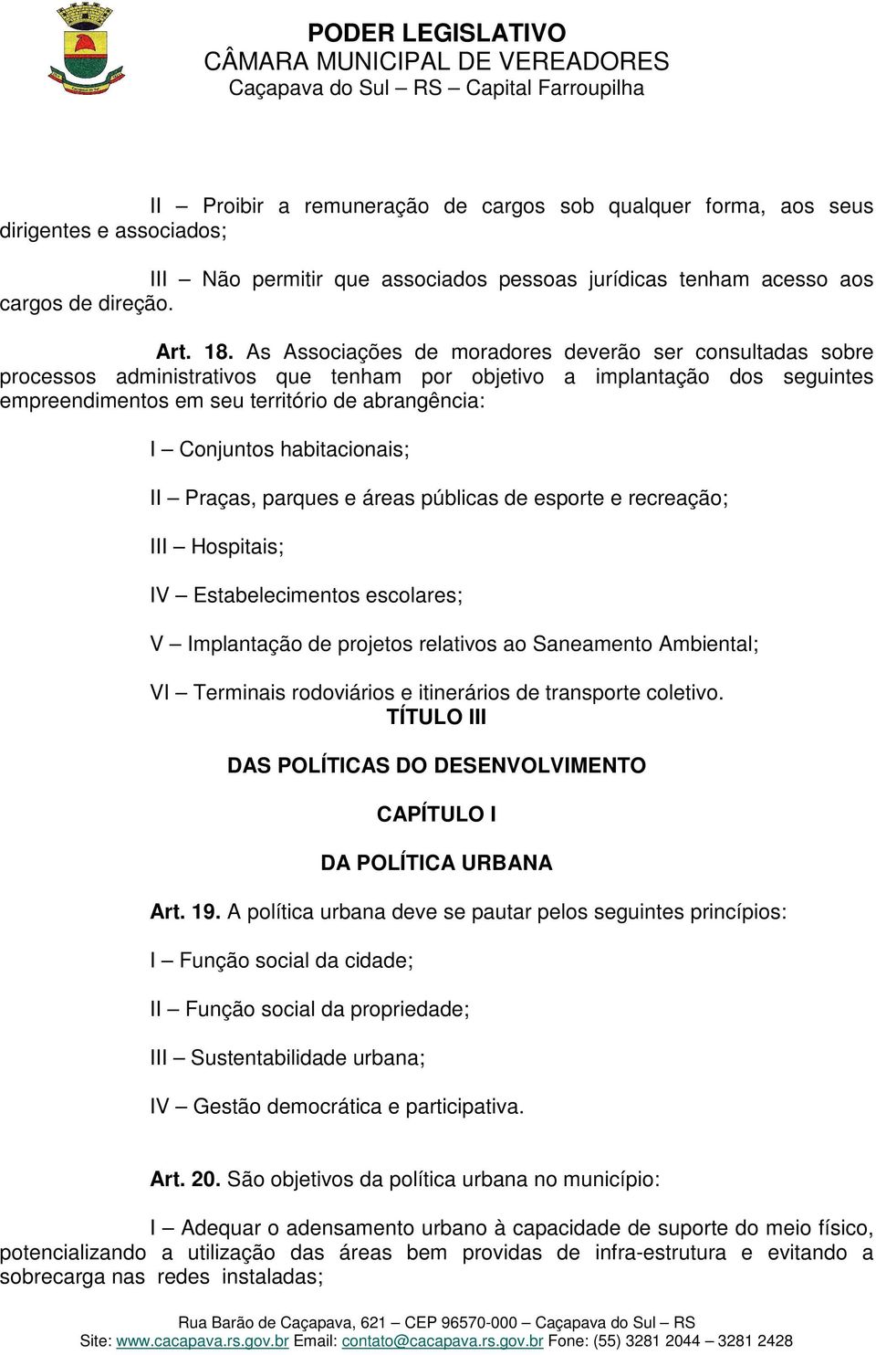 habitacionais; II Praças, parques e áreas públicas de esporte e recreação; III Hospitais; IV Estabelecimentos escolares; V Implantação de projetos relativos ao Saneamento Ambiental; VI Terminais