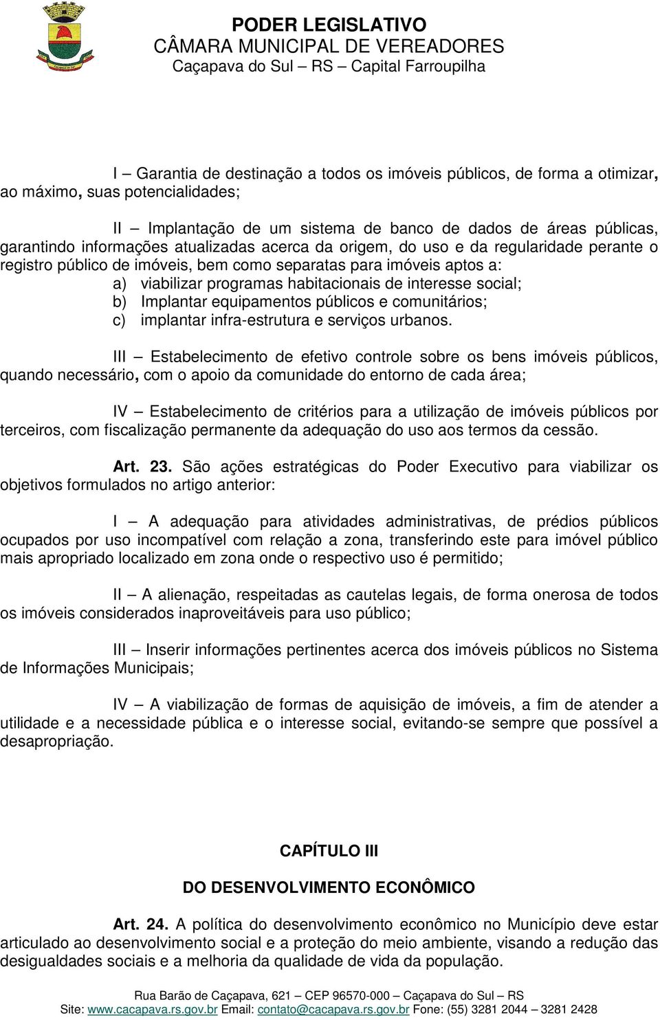 Implantar equipamentos públicos e comunitários; c) implantar infra-estrutura e serviços urbanos.