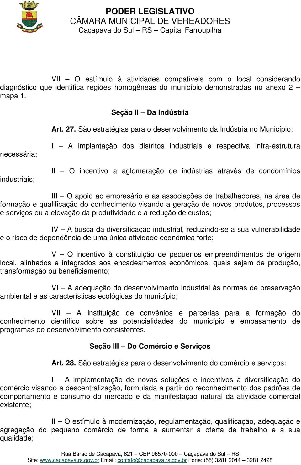 indústrias através de condomínios III O apoio ao empresário e as associações de trabalhadores, na área de formação e qualificação do conhecimento visando a geração de novos produtos, processos e