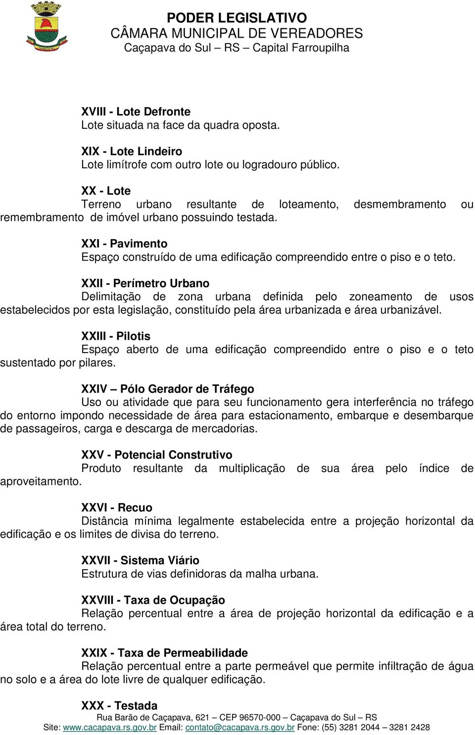 XXI - Pavimento Espaço construído de uma edificação compreendido entre o piso e o teto.