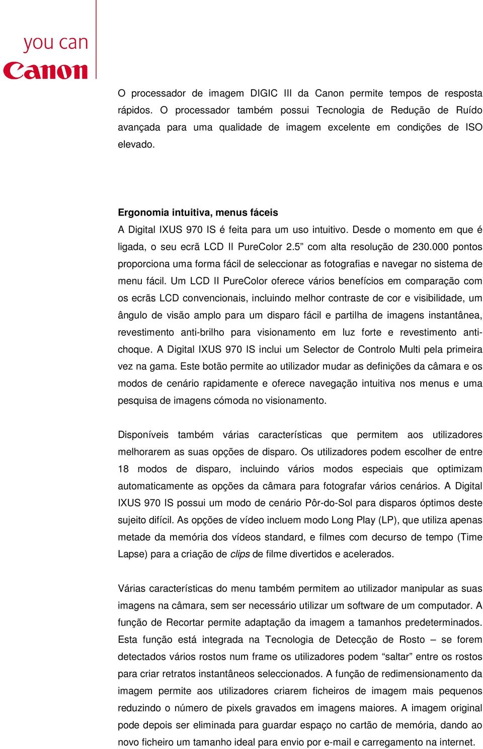 Ergonomia intuitiva, menus fáceis A Digital IXUS 970 IS é feita para um uso intuitivo. Desde o momento em que é ligada, o seu ecrã LCD II PureColor 2.5 com alta resolução de 230.