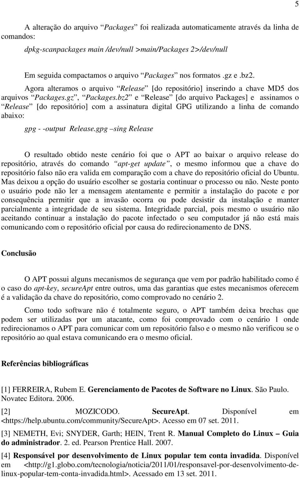 bz2 e Release [do arquivo Packages] e assinamos o Release [do repositório] com a assinatura digital GPG utilizando a linha de comando abaixo: gpg - -output Release.