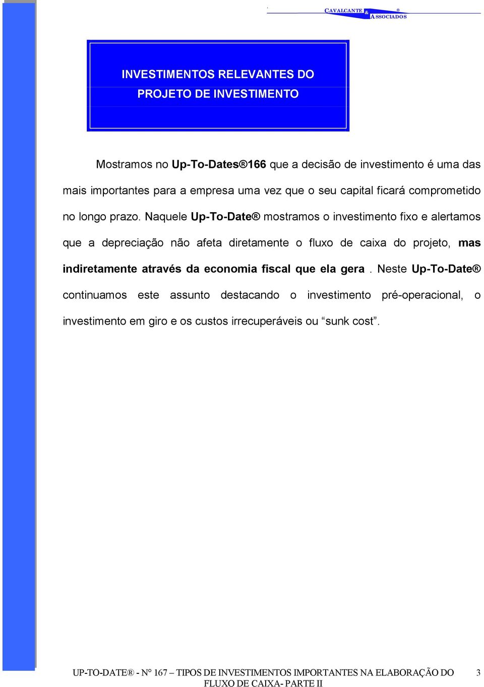 Naquele Up-To-Date mostramos o investimento fixo e alertamos que a depreciação não afeta diretamente o fluxo de caixa do projeto, mas