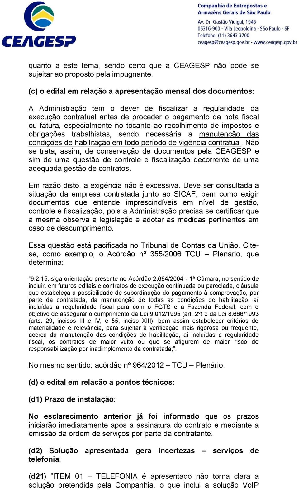 especialmente no tocante ao recolhimento de impostos e obrigações trabalhistas, sendo necessária a manutenção das condições de habilitação em todo período de vigência contratual.