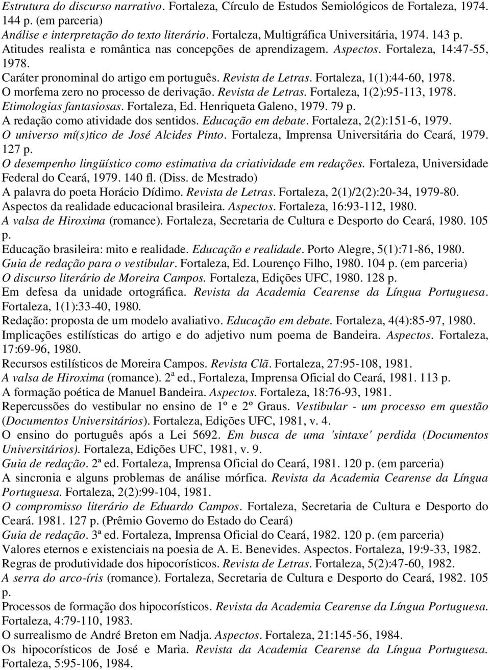 Revista de Letras. Fortaleza, 1(1):44-60, 1978. O morfema zero no processo de derivação. Revista de Letras. Fortaleza, 1(2):95-113, 1978. Etimologias fantasiosas. Fortaleza, Ed.