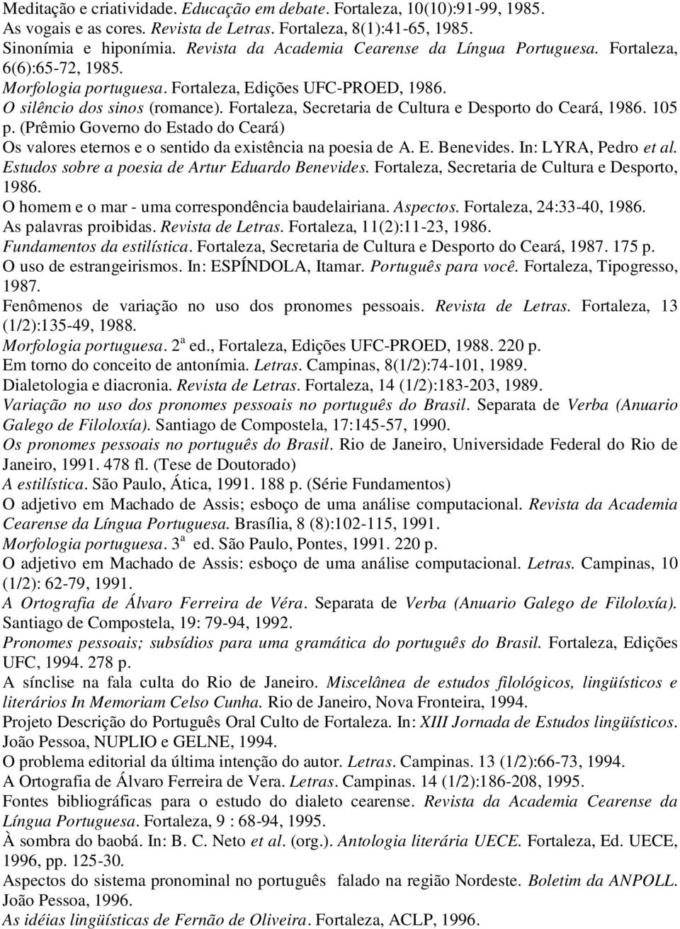 Fortaleza, Secretaria de Cultura e Desporto do Ceará, 1986. 105 p. (Prêmio Governo do Estado do Ceará) Os valores eternos e o sentido da existência na poesia de A. E. Benevides. In: LYRA, Pedro et al.