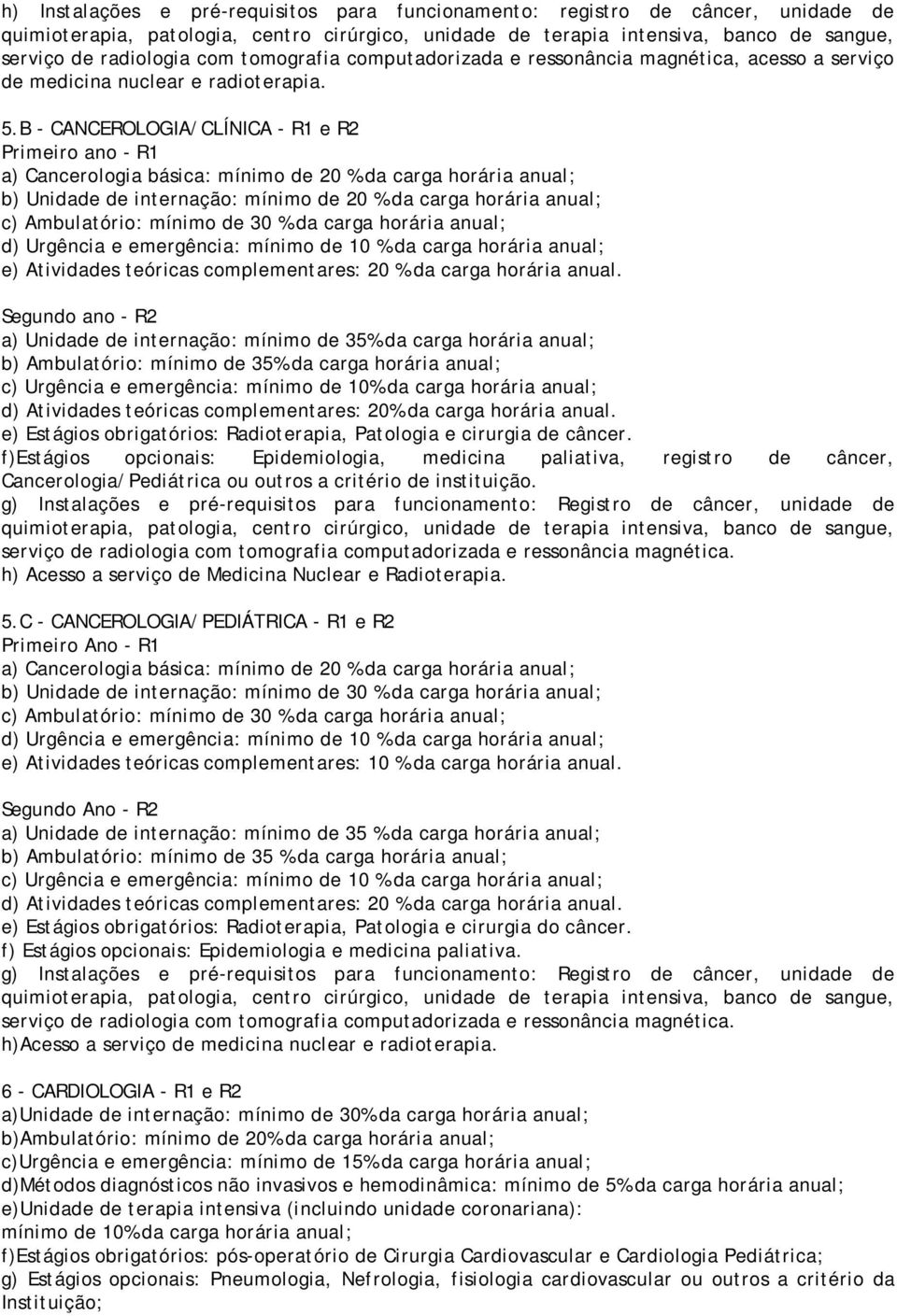 B - CANCEROLOGIA/CLÍNICA - R1 e R2 Primeiro ano - R1 a) Cancerologia básica: mínimo de 20 % da carga horária anual; b) Unidade de internação: mínimo de 20 % da carga horária anual; c) Ambulatório: