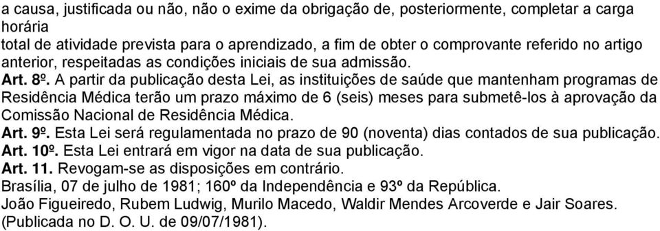 A partir da publicação desta Lei, as instituições de saúde que mantenham programas de Residência Médica terão um prazo máximo de 6 (seis) meses para submetê-los à aprovação da Comissão Nacional de