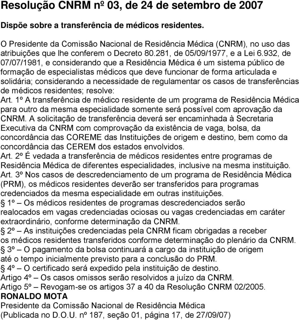 932, de 07/07/1981, e considerando que a Residência Médica é um sistema público de formação de especialistas médicos que deve funcionar de forma articulada e solidária; considerando a necessidade de