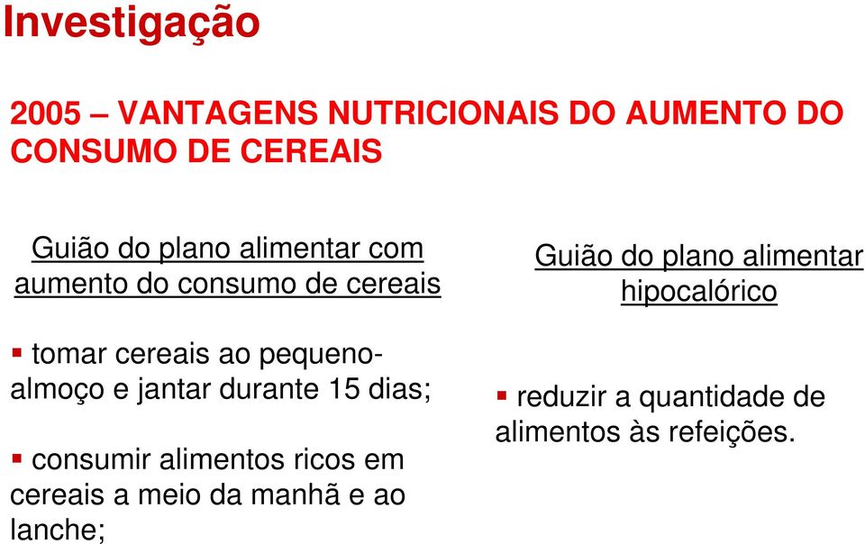 jantar durante 15 dias; consumir alimentos ricos em cereais a meio da manhã e ao