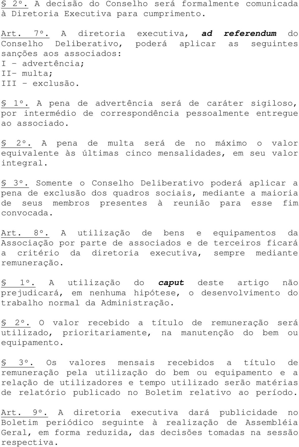 A pena de advertência será de caráter sigiloso, por intermédio de correspondência pessoalmente entregue ao associado. 2º.