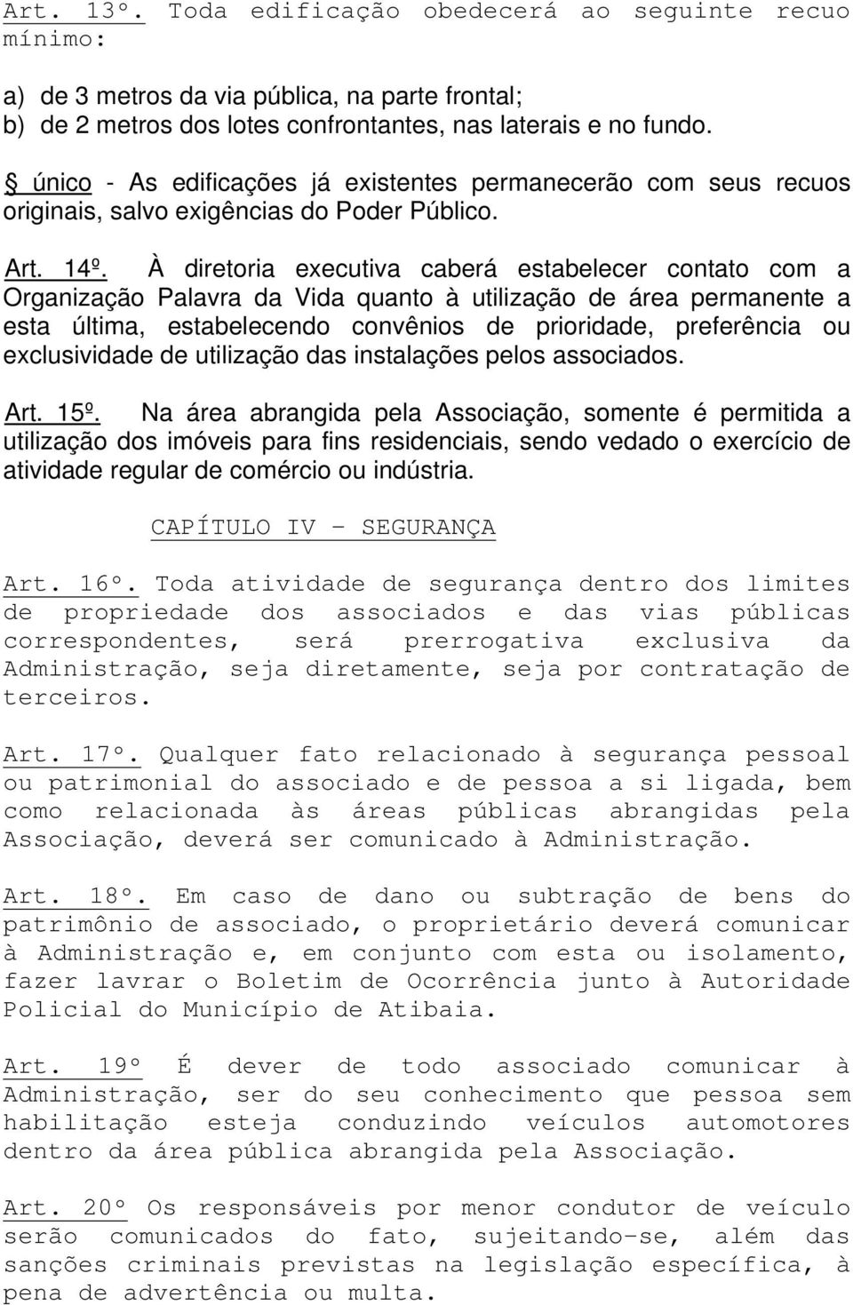 À diretoria executiva caberá estabelecer contato com a Organização Palavra da Vida quanto à utilização de área permanente a esta última, estabelecendo convênios de prioridade, preferência ou