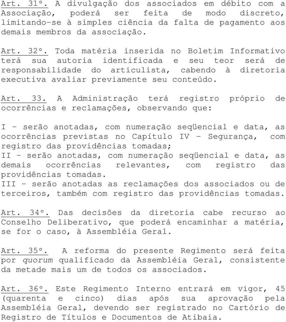 A Administração terá registro próprio de ocorrências e reclamações, observando que: I - serão anotadas, com numeração seqüencial e data, as ocorrências previstas no Capítulo IV - Segurança, com