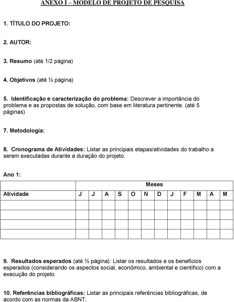 Cronograma de Atividades: Listar as principais etapas/atividades do trabalho a serem executadas durante a duração do projeto. Ano 1: Meses Atividade J J A S O N D J F M A M 9.