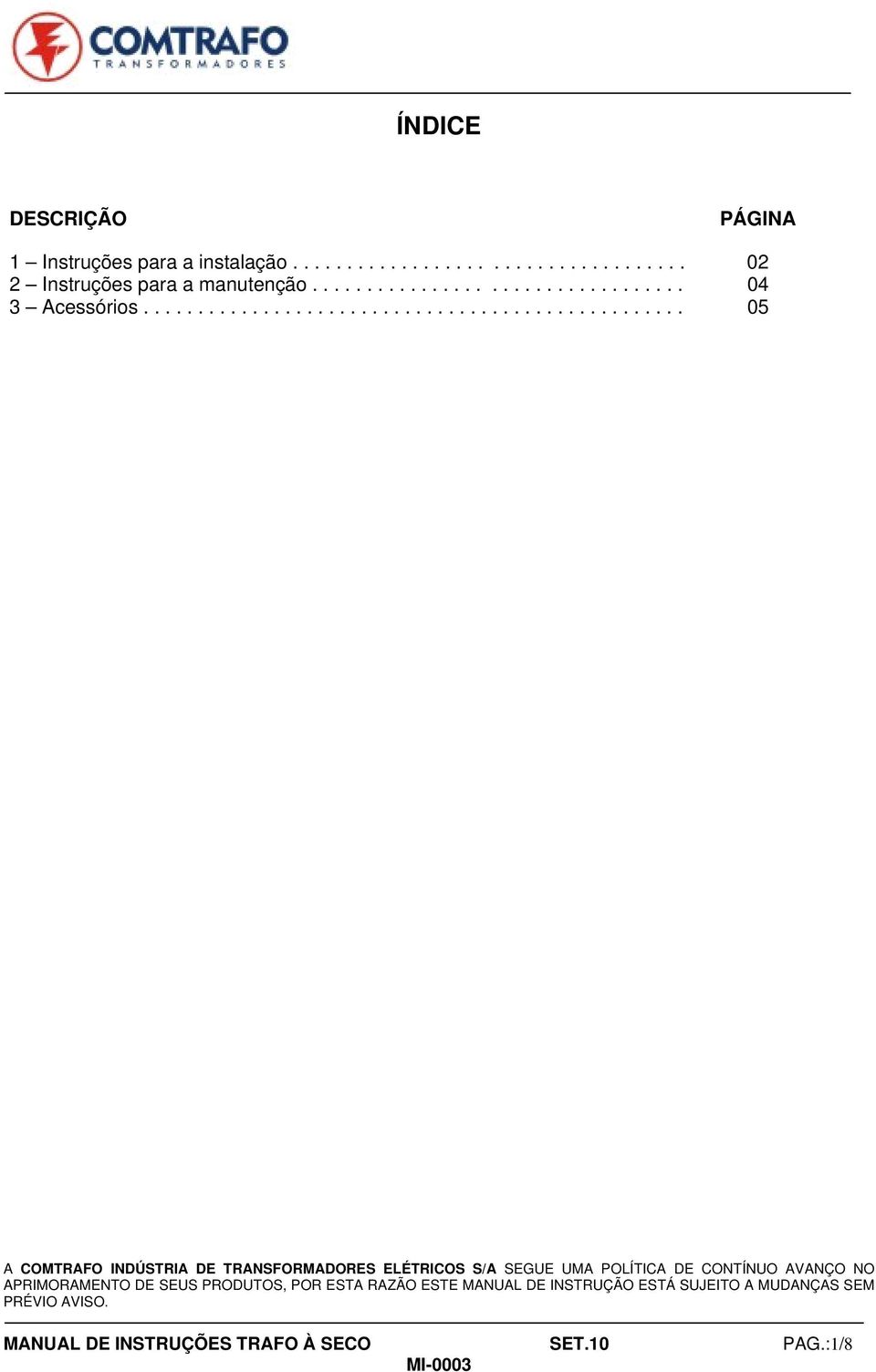 ................................................. 05 A COMTRAFO INDÚSTRIA DE TRANSFORMADORES ELÉTRICOS S/A SEGUE UMA