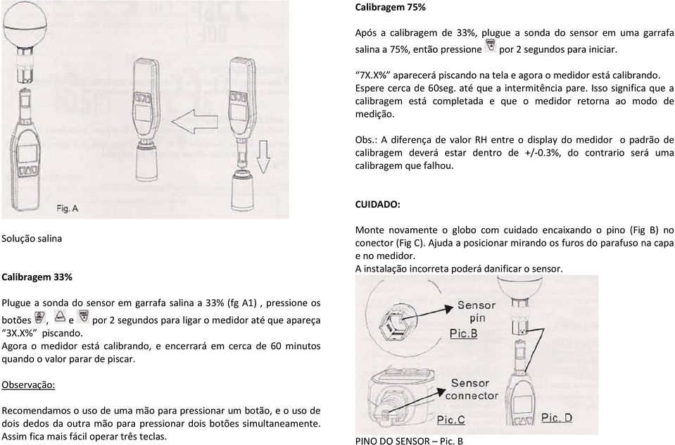 Isso significa que a calibragem está completada e que o medidor retorna ao modo de medição. Obs.: A diferença de valor RH entre o display do medidor o padrão de calibragem deverá estar dentro de +/-0.