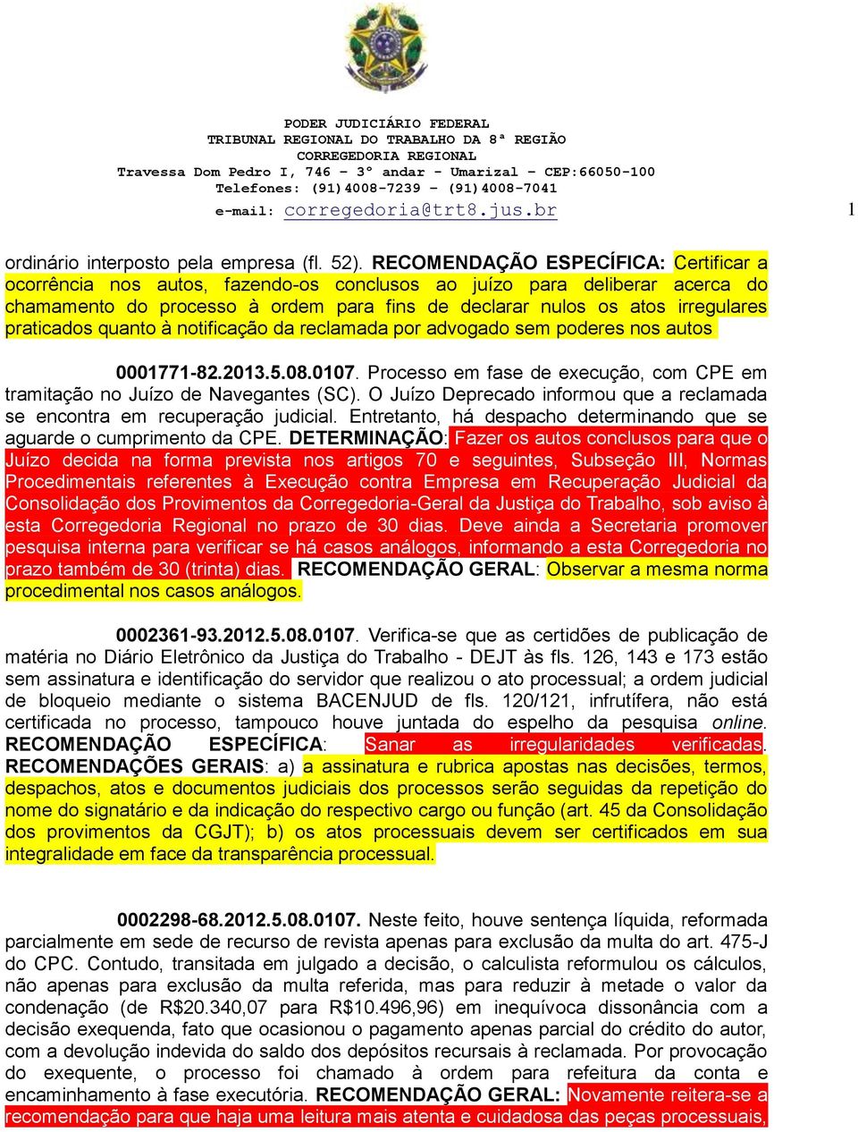 praticados quanto à notificação da reclamada por advogado sem poderes nos autos. 0001771-82.2013.5.08.0107. Processo em fase de execução, com CPE em tramitação no Juízo de Navegantes (SC).